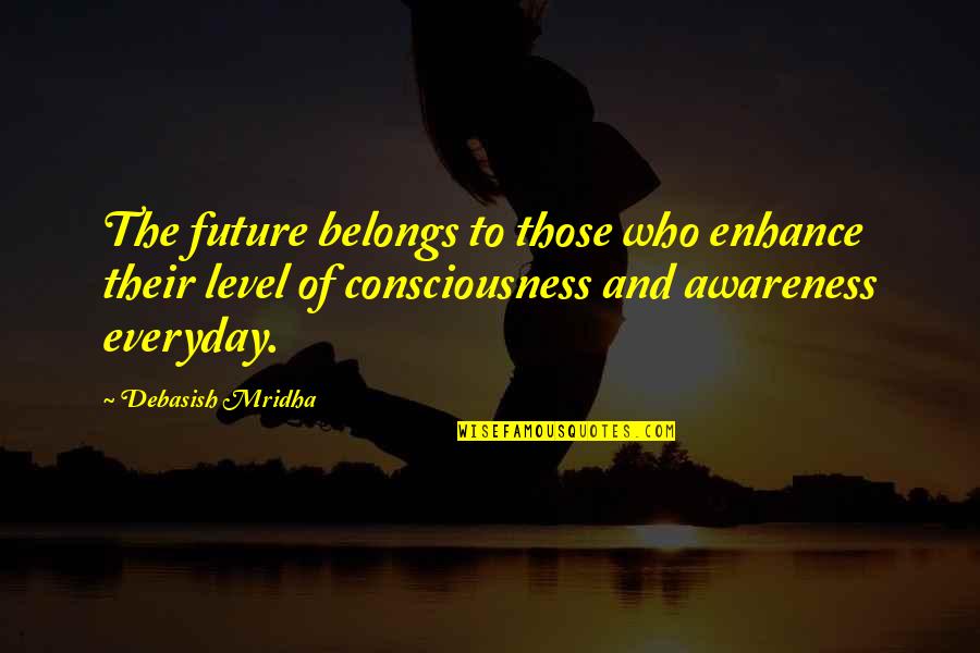 Being In Love With Someone Who Doesnt Love You Quotes By Debasish Mridha: The future belongs to those who enhance their
