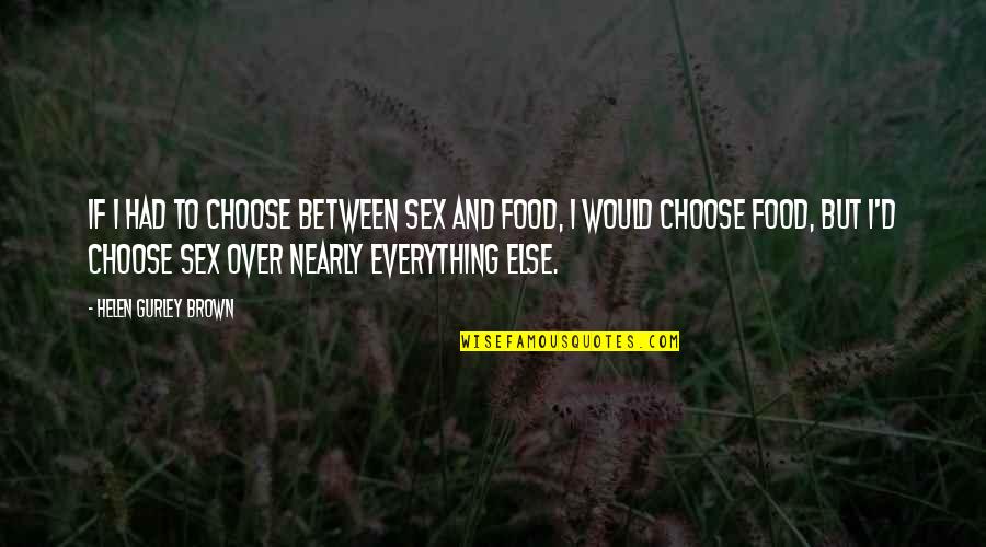 Being In Love With Someone Who Hurt You Quotes By Helen Gurley Brown: If I had to choose between sex and Being In Love With Someone Who Hurt You Quotes By Helen Gurley Brown: If I had to choose between sex and