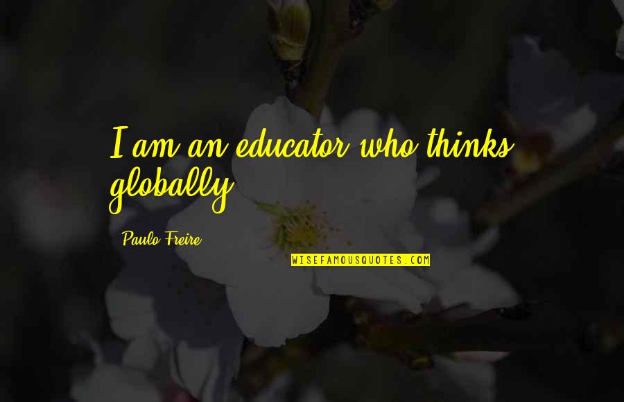 Being In Love With The Father Of Your Child Quotes By Paulo Freire: I am an educator who thinks globally.
