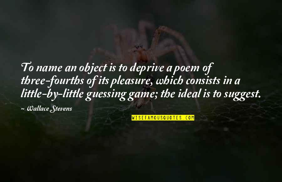 Being In Love With The Idea Of Someone Quotes By Wallace Stevens: To name an object is to deprive a