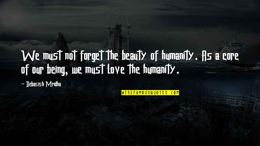 Being In Love With The Love Of Your Life Quotes By Debasish Mridha: We must not forget the beauty of humanity.