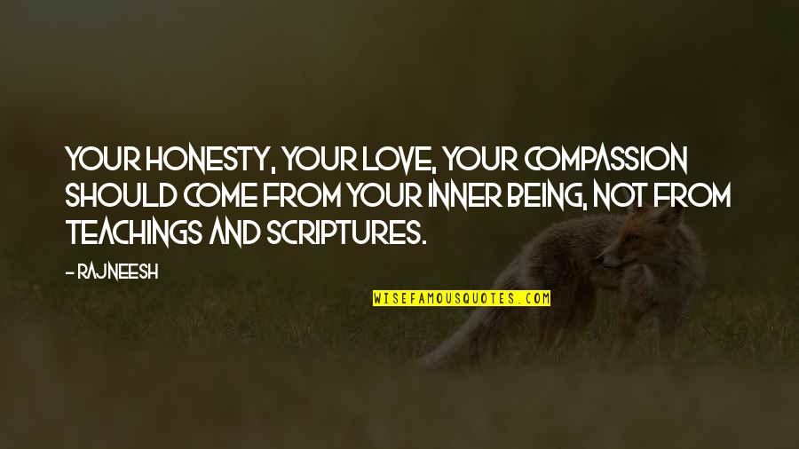 Being In Love With The Love Of Your Life Quotes By Rajneesh: Your honesty, Your love, Your compassion should come