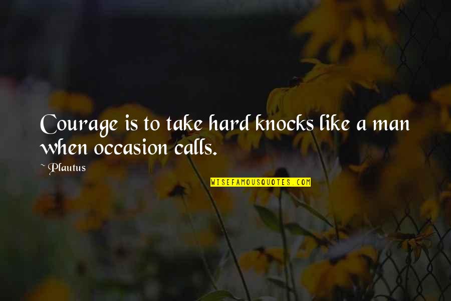 Being In Love With Two Person Quotes By Plautus: Courage is to take hard knocks like a