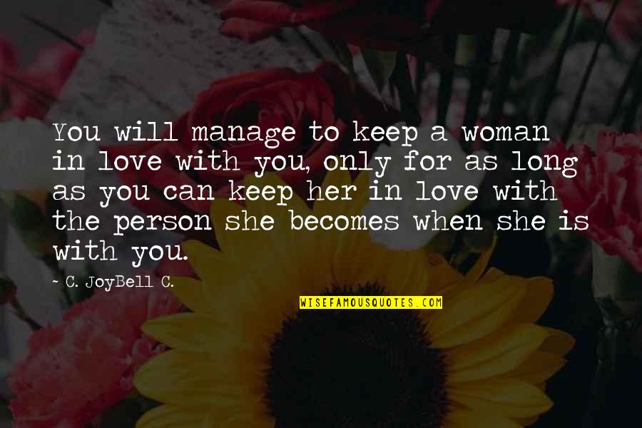 Being In Love With You Quotes By C. JoyBell C.: You will manage to keep a woman in Being In Love With You Quotes By C. JoyBell C.: You will manage to keep a woman in