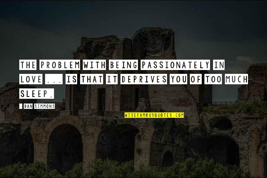 Being In Love With You Quotes By Dan Simmons: The problem with being passionately in love ...