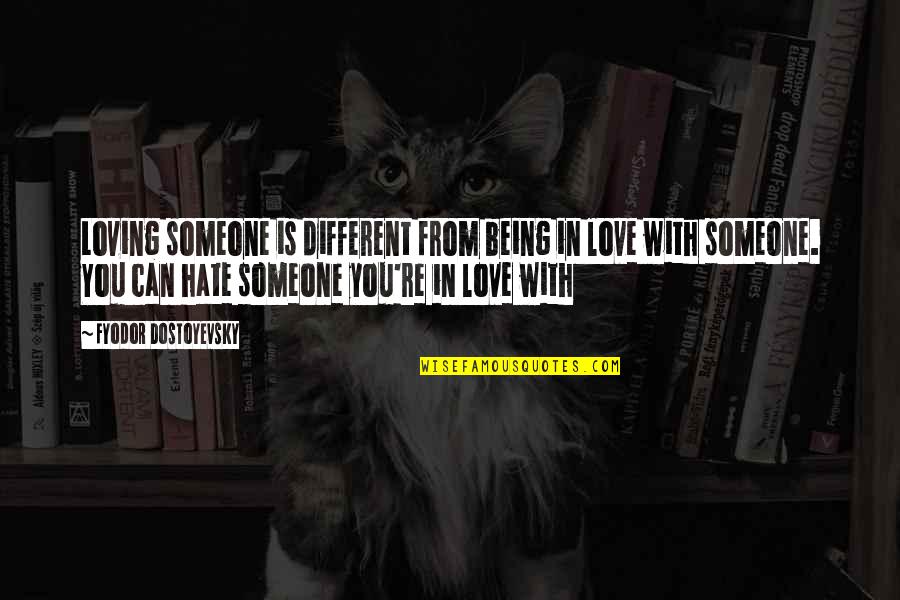 Being In Love With You Quotes By Fyodor Dostoyevsky: Loving someone is different from being in love Being In Love With You Quotes By Fyodor Dostoyevsky: Loving someone is different from being in love