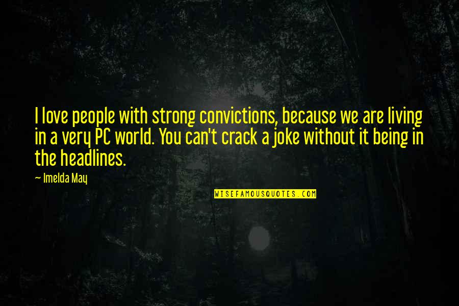 Being In Love With You Quotes By Imelda May: I love people with strong convictions, because we