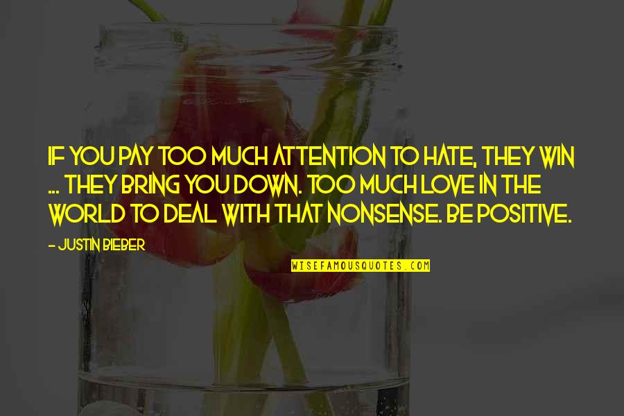 Being In Love With You Quotes By Justin Bieber: If you pay too much attention to hate, Being In Love With You Quotes By Justin Bieber: If you pay too much attention to hate,