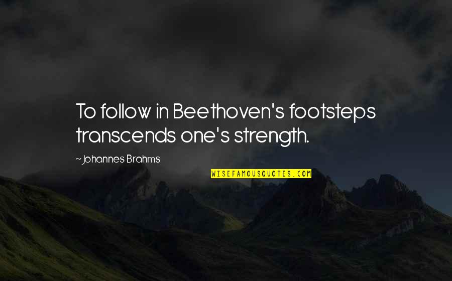 Being In Love With Your Best Friend Quotes By Johannes Brahms: To follow in Beethoven's footsteps transcends one's strength. Being In Love With Your Best Friend Quotes By Johannes Brahms: To follow in Beethoven's footsteps transcends one's strength.
