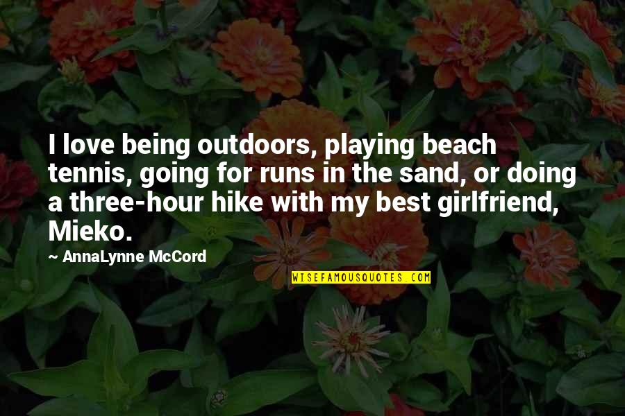 Being In Love With Your Best Girlfriend Quotes By AnnaLynne McCord: I love being outdoors, playing beach tennis, going