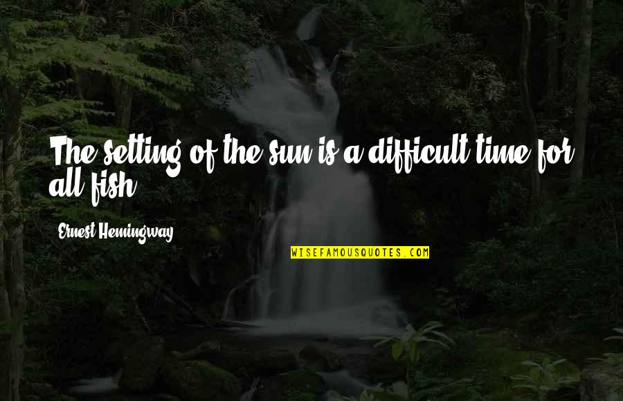 Being In Love With Your Best Girlfriend Quotes By Ernest Hemingway,: The setting of the sun is a difficult