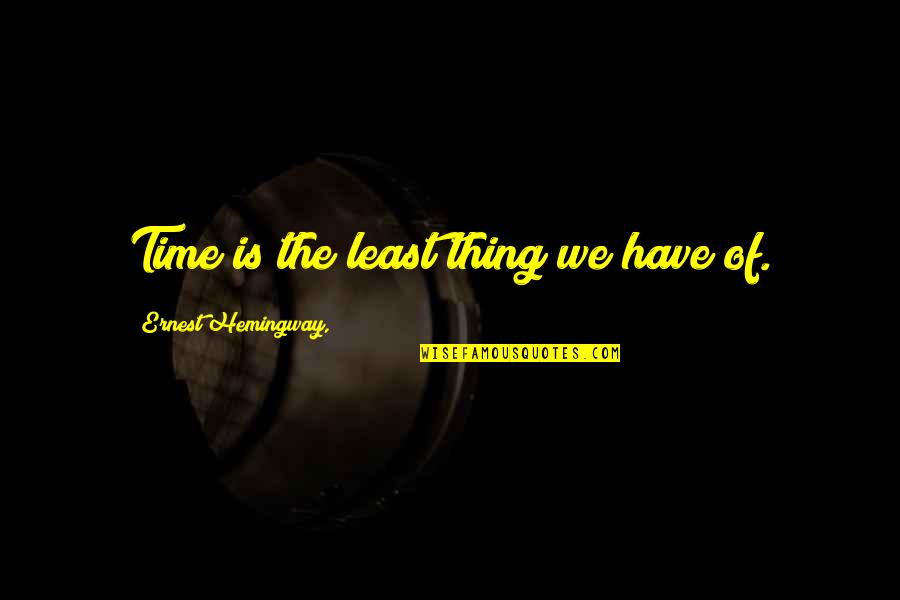 Being In Love With Your Friend Quotes By Ernest Hemingway,: Time is the least thing we have of. Being In Love With Your Friend Quotes By Ernest Hemingway,: Time is the least thing we have of.