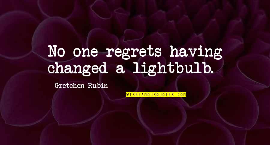 Being In Love With Your Husband Quotes By Gretchen Rubin: No one regrets having changed a lightbulb.