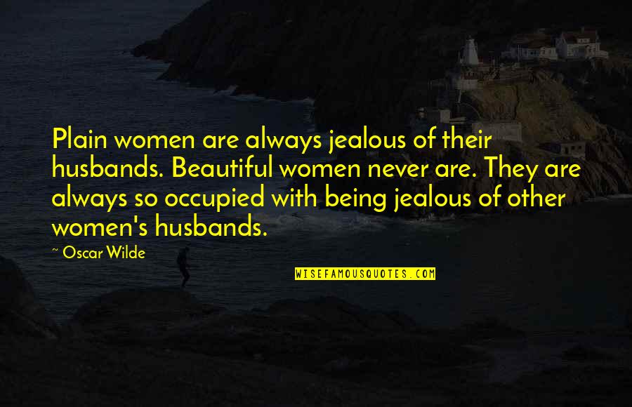 Being In Love With Your Husband Quotes By Oscar Wilde: Plain women are always jealous of their husbands.