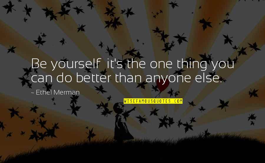 Being In Love With Yourself Quotes By Ethel Merman: Be yourself it's the one thing you can