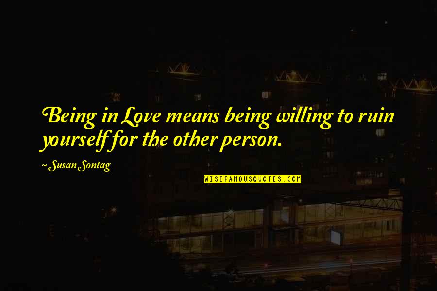 Being In Love With Yourself Quotes By Susan Sontag: Being in Love means being willing to ruin