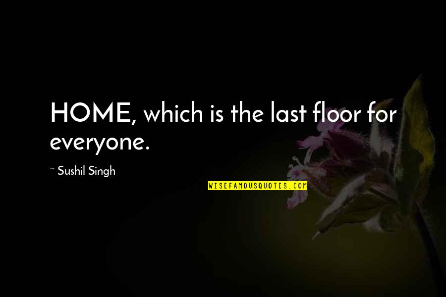 Being In Love With Yourself Quotes By Sushil Singh: HOME, which is the last floor for everyone.