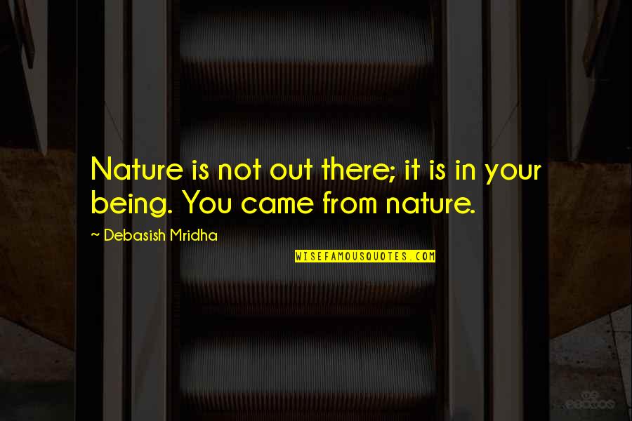 Being In Nature Quotes By Debasish Mridha: Nature is not out there; it is in