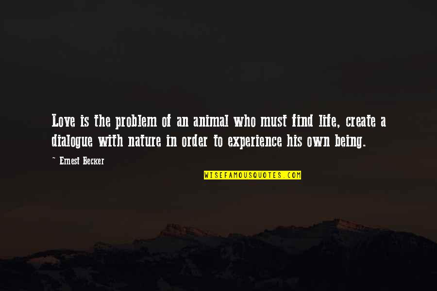 Being In Nature Quotes By Ernest Becker: Love is the problem of an animal who