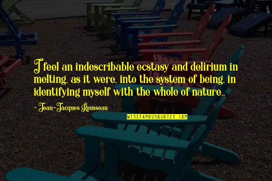 Being In Nature Quotes By Jean-Jacques Rousseau: I feel an indescribable ecstasy and delirium in