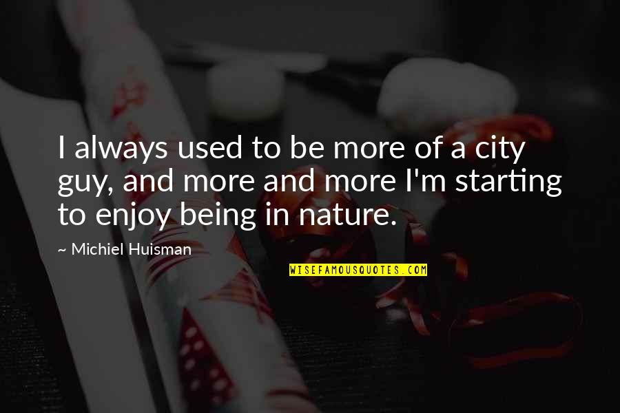 Being In Nature Quotes By Michiel Huisman: I always used to be more of a