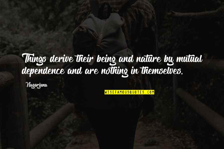 Being In Nature Quotes By Nagarjuna: Things derive their being and nature by mutual