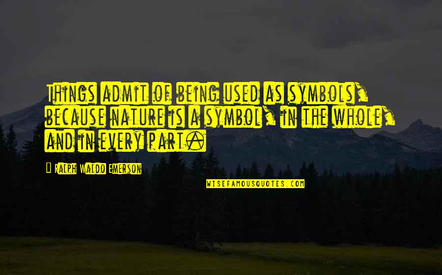 Being In Nature Quotes By Ralph Waldo Emerson: Things admit of being used as symbols, because