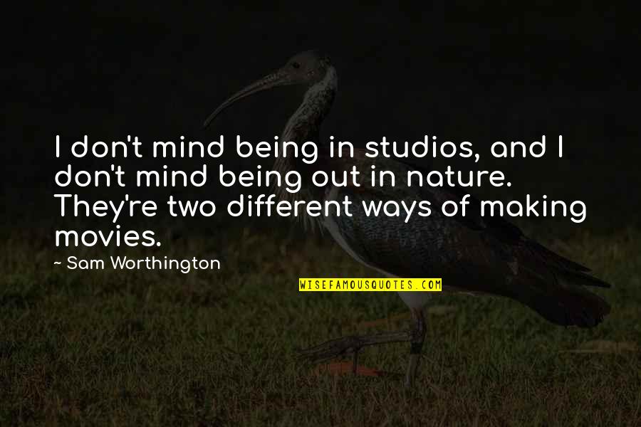 Being In Nature Quotes By Sam Worthington: I don't mind being in studios, and I