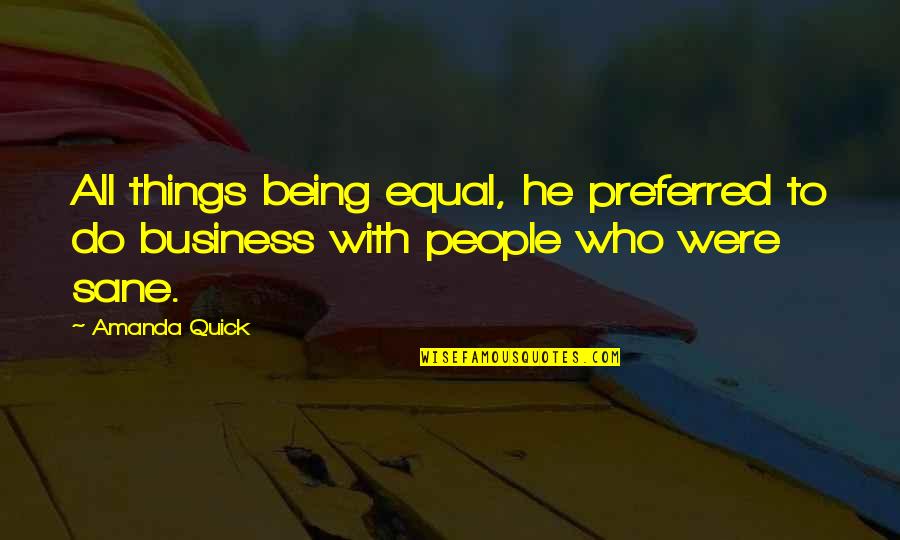 Being In Other People's Business Quotes By Amanda Quick: All things being equal, he preferred to do