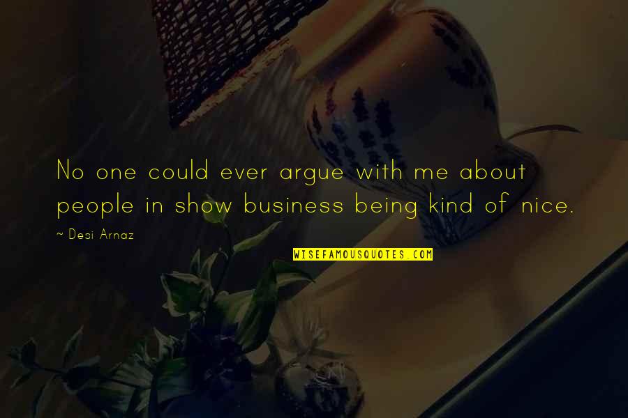 Being In Other People's Business Quotes By Desi Arnaz: No one could ever argue with me about