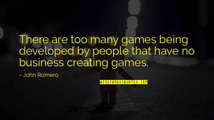 Being In Other People's Business Quotes By John Romero: There are too many games being developed by