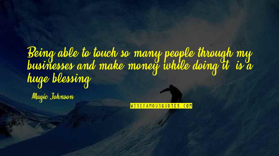 Being In Other People's Business Quotes By Magic Johnson: Being able to touch so many people through
