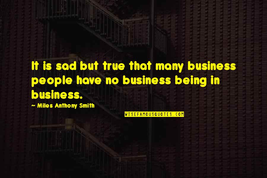 Being In Other People's Business Quotes By Miles Anthony Smith: It is sad but true that many business