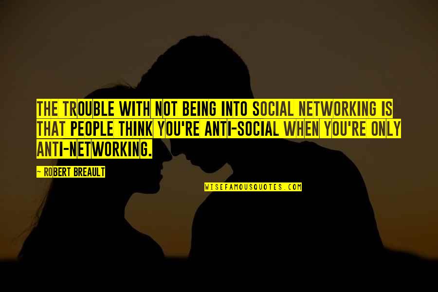 Being In Other People's Business Quotes By Robert Breault: The trouble with not being into social networking