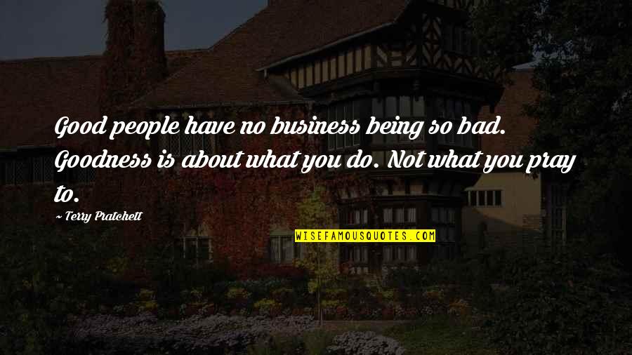 Being In Other People's Business Quotes By Terry Pratchett: Good people have no business being so bad.