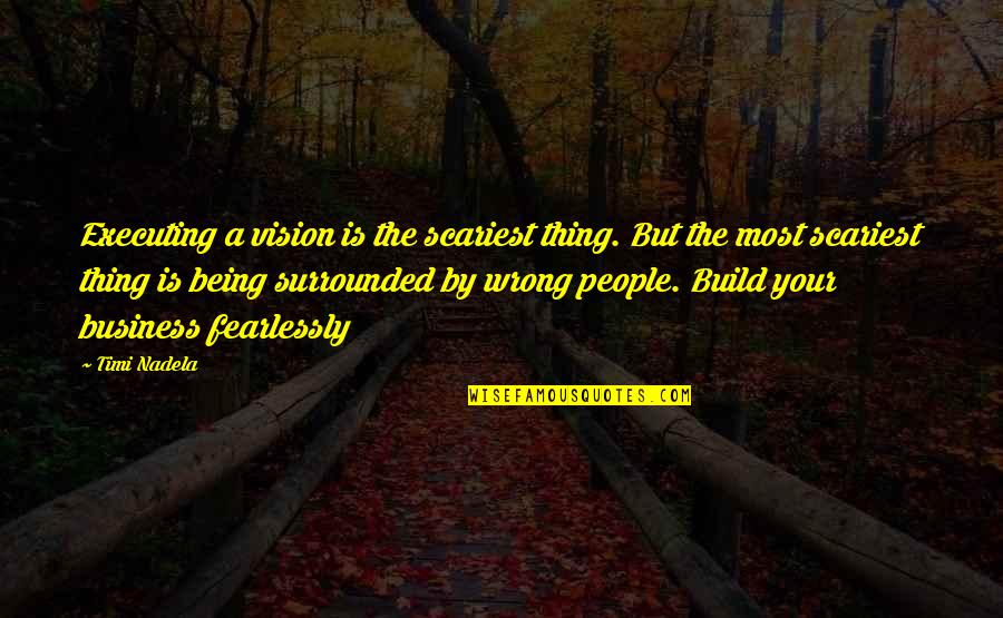 Being In Other People's Business Quotes By Timi Nadela: Executing a vision is the scariest thing. But