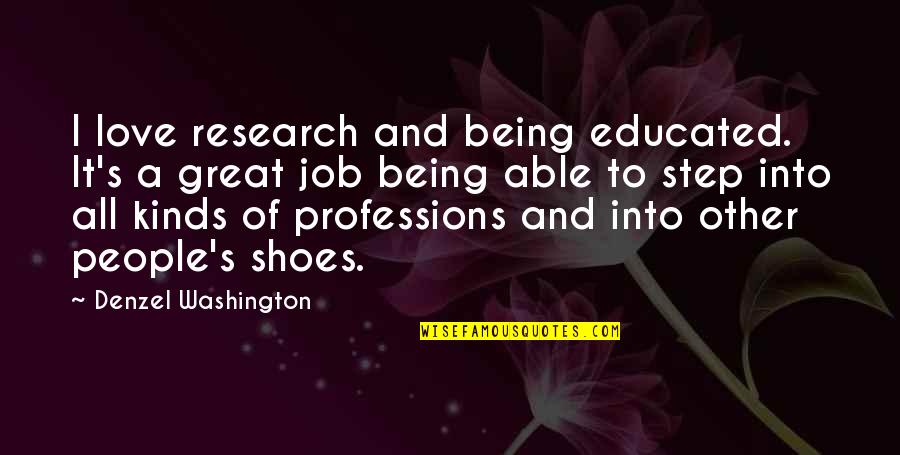 Being In Other People's Shoes Quotes By Denzel Washington: I love research and being educated. It's a