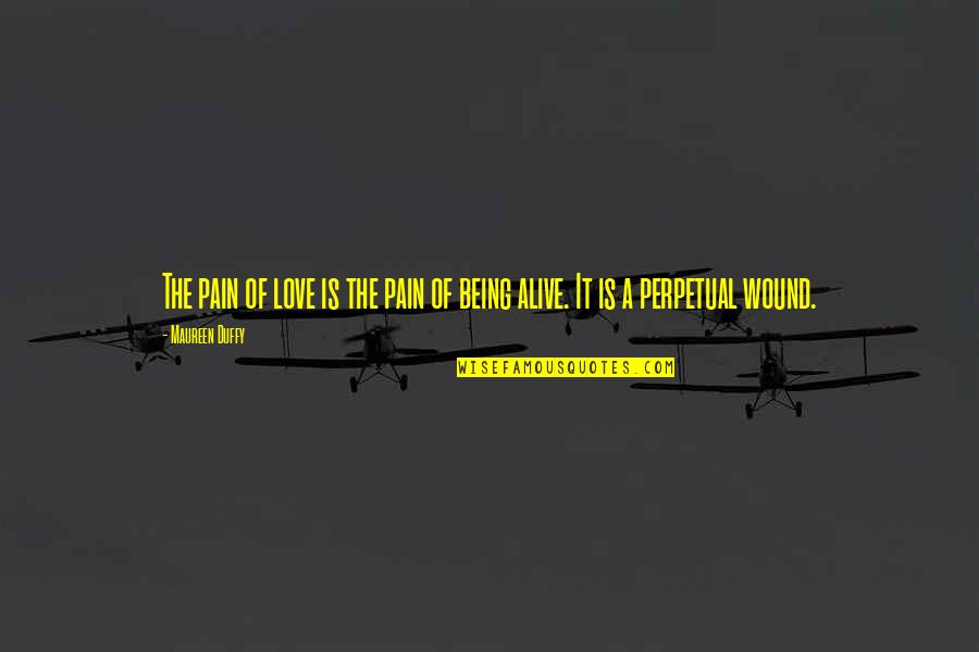 Being In Pain From Love Quotes By Maureen Duffy: The pain of love is the pain of