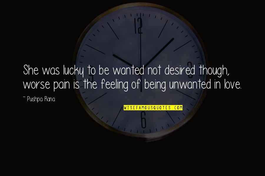 Being In Pain From Love Quotes By Pushpa Rana: She was lucky to be wanted not desired