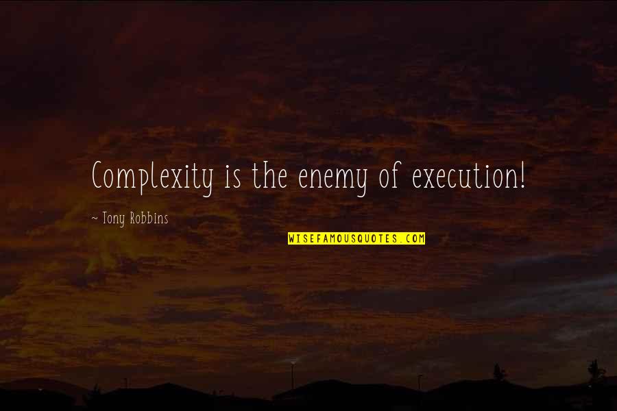 Being In Pain From Love Quotes By Tony Robbins: Complexity is the enemy of execution!