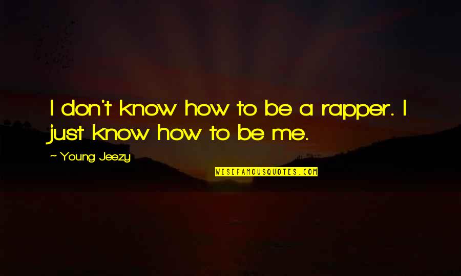 Being In Painful Moments Quotes By Young Jeezy: I don't know how to be a rapper.