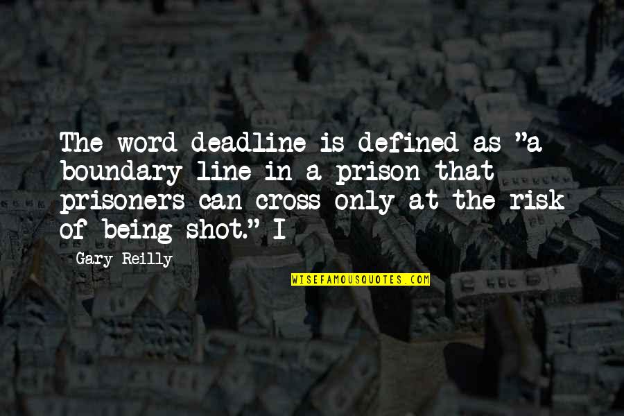 Being In Prison Quotes By Gary Reilly: The word deadline is defined as "a boundary