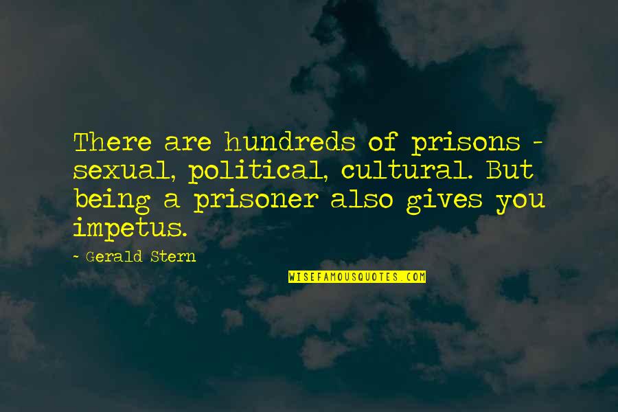 Being In Prison Quotes By Gerald Stern: There are hundreds of prisons - sexual, political,
