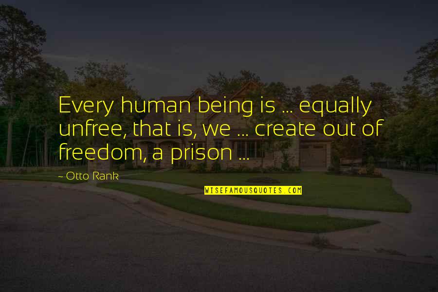 Being In Prison Quotes By Otto Rank: Every human being is ... equally unfree, that