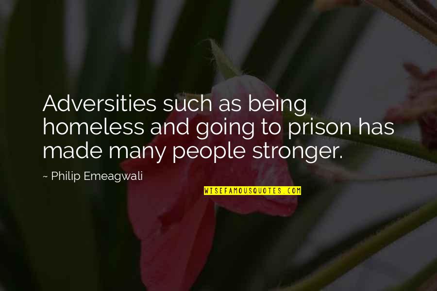 Being In Prison Quotes By Philip Emeagwali: Adversities such as being homeless and going to