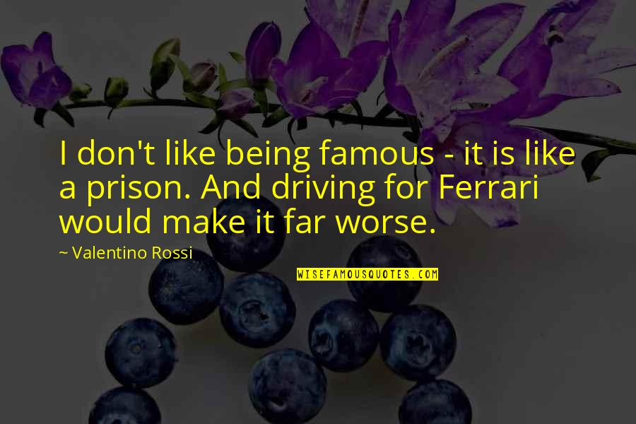Being In Prison Quotes By Valentino Rossi: I don't like being famous - it is