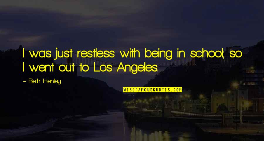 Being In School Quotes By Beth Henley: I was just restless with being in school;