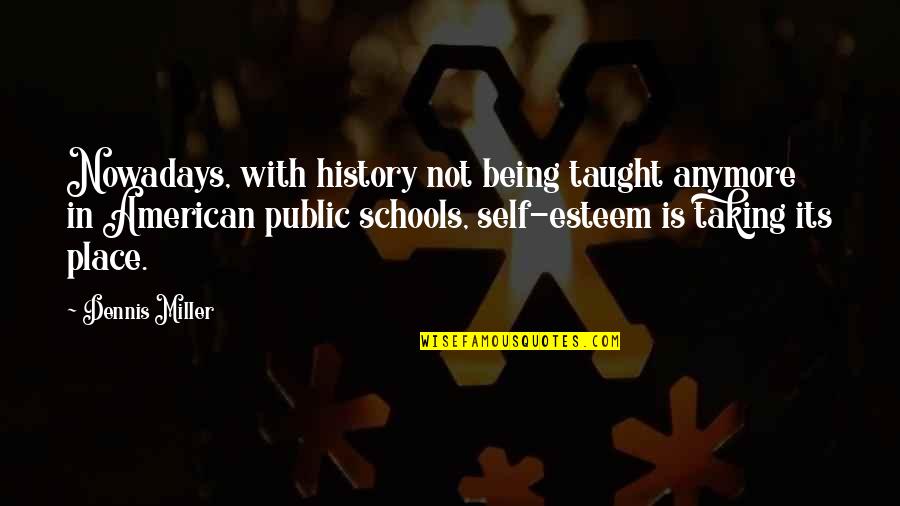 Being In School Quotes By Dennis Miller: Nowadays, with history not being taught anymore in