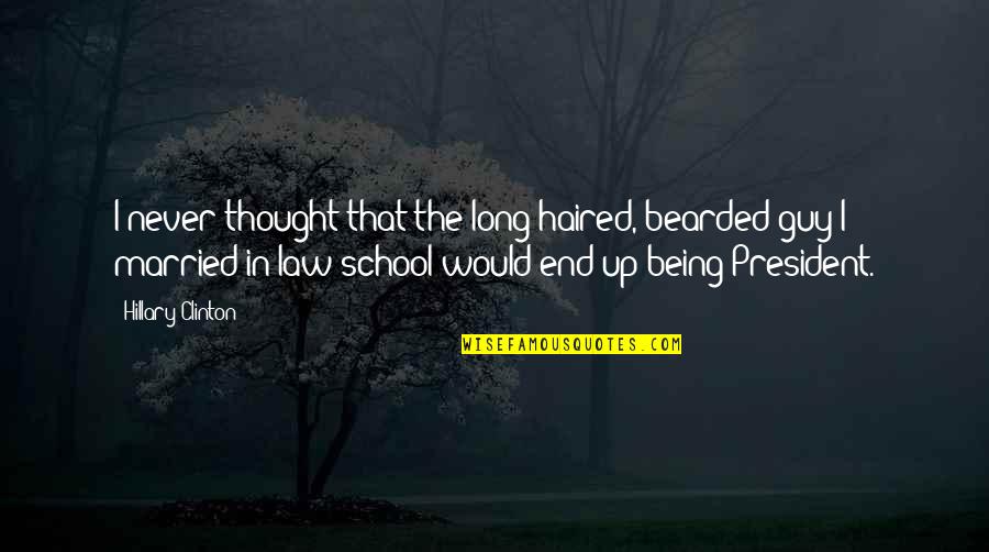 Being In School Quotes By Hillary Clinton: I never thought that the long haired, bearded