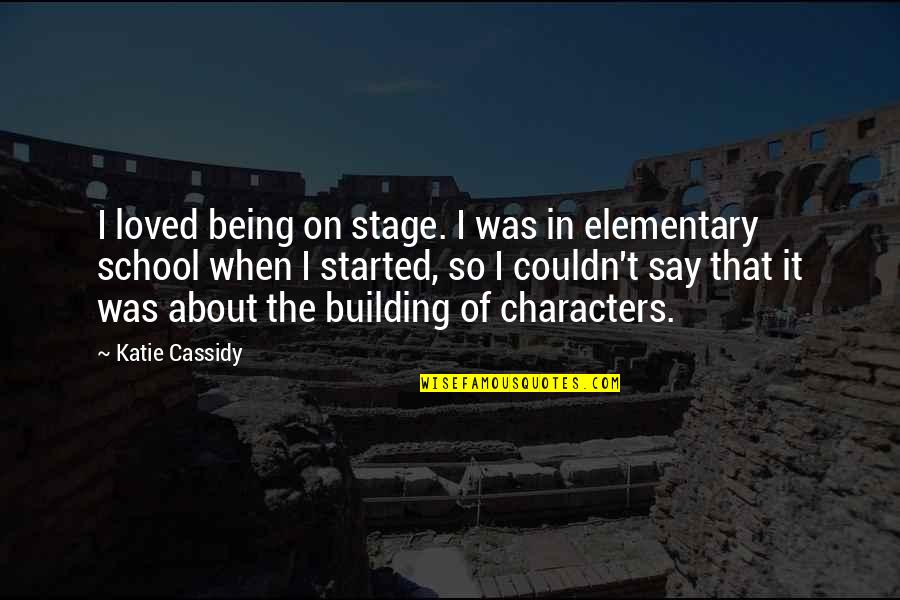 Being In School Quotes By Katie Cassidy: I loved being on stage. I was in